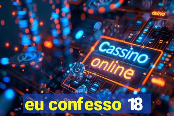 eu confesso 18